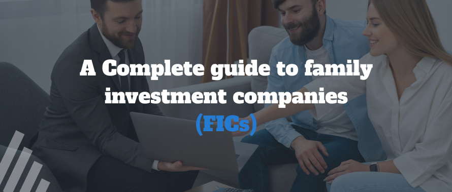 A Complete Guide to Family Investment Companies (FICs)